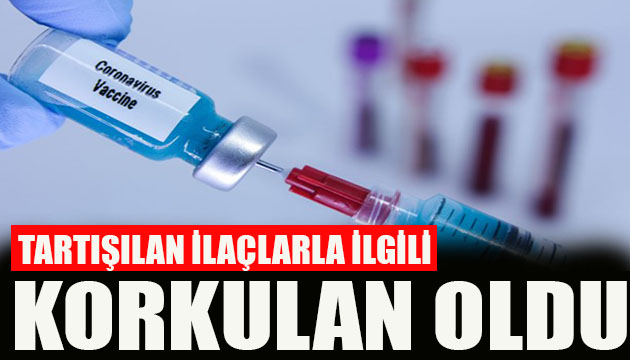 Tartışılan ilaçlarla ilgili korkulan oldu