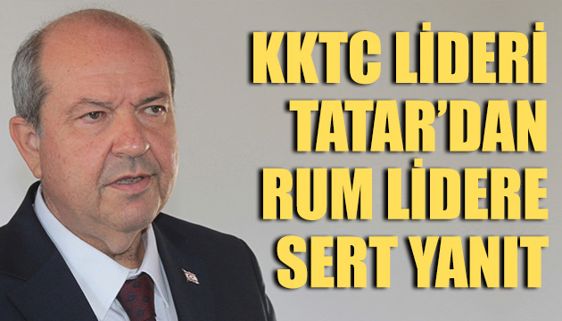 KKTC lideri Tatar’dan Rum lidere sert yanıt