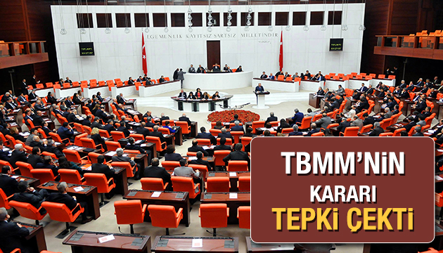 TBMM nin kararı tepki çekti