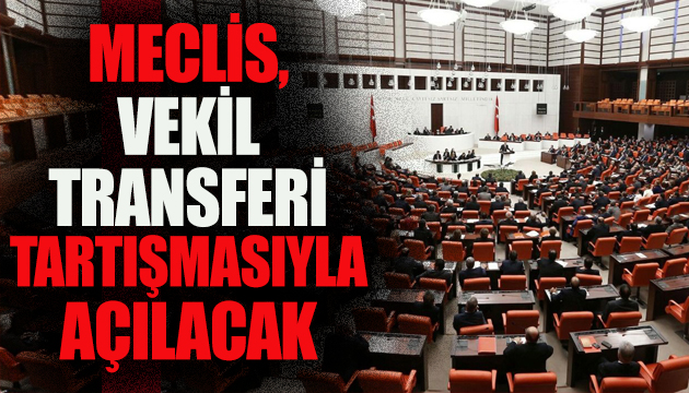 Vekil transferi TBMM de tartışılacak