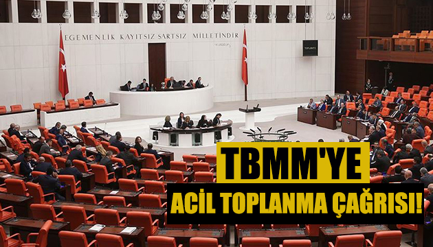 TBMM ye acil toplanma çağrısı!