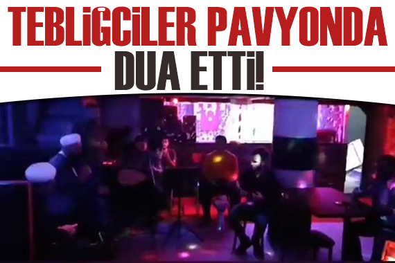 Tebliğciler pavyonda dua etti!