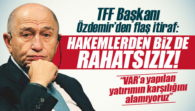 Nihat Özdemir: Hakemlerden biz de rahatsızız!