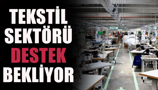 Tekstil sektörü destek bekliyor!