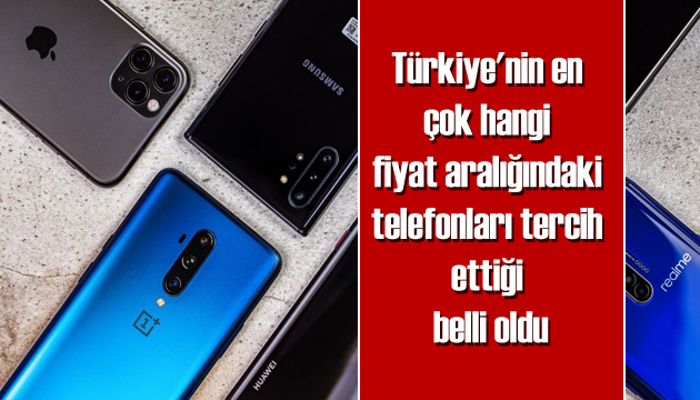 Türkiye de en çok hangi fiyat aralığındaki telefonları tercih ettiği belli oldu