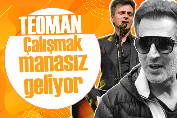 Teoman: Çalışmak manasız geliyor