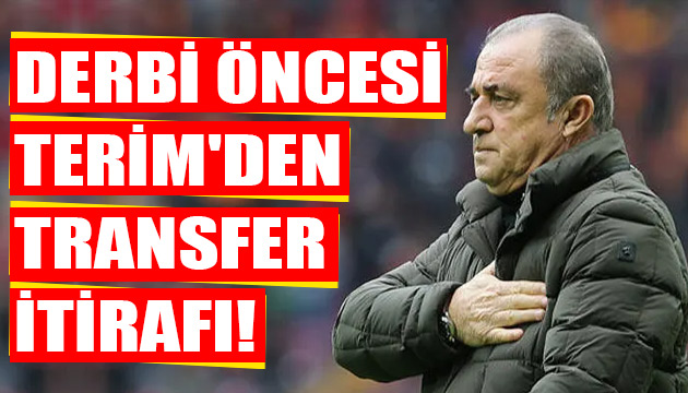 Derbi öncesi Terim den transfer itirafı!