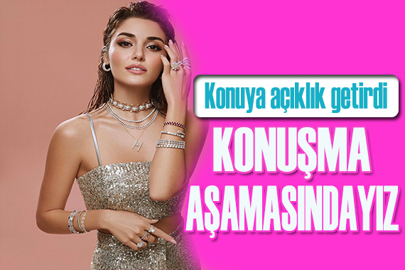 Hande Erçel açıkladı: Konuşma aşamasındayız