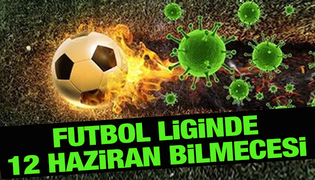 Futbol liginde 12 Haziran bilmecesi