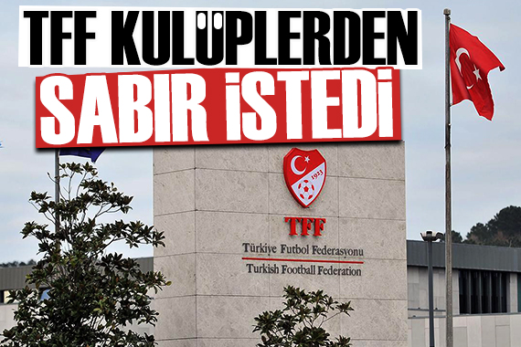 TFF kulüplerden  sabır  istedi