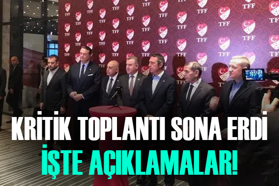 TFF ve Kulüpler Birliği nin kritik toplantısı bitti! İşte açıklamalar...