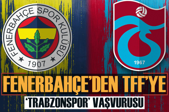 Fenerbahçe den TFF ye Trabzonspor başvurusu