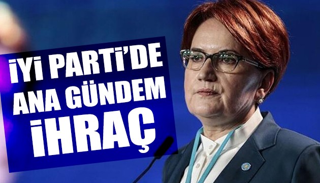 İYİ Parti'de ana gündem: İhraç