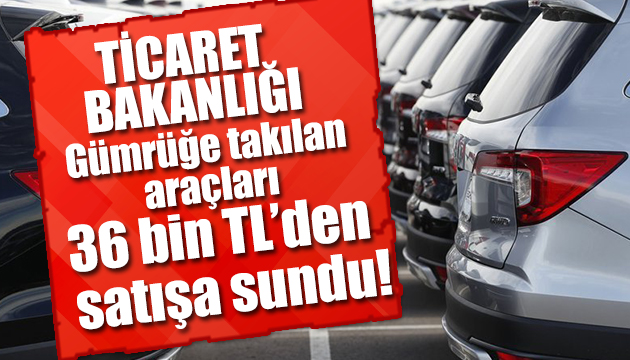 Ticaret Bakanlığı 36 bin liradan satışa sundu!