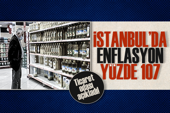 İstanbul Ticaret Odası, İstanbul da enflasyon oranını yüzde 107,42 olarak açıkladı!