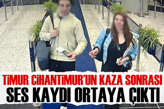 Timur Cihantimur un kaza sonrası ses kaydı ortaya çıktı