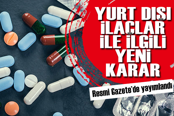 Resmi Gazete de yayımlandı: Yurt dışından temin edilen ilaçlarla ilgili yeni düzenleme
