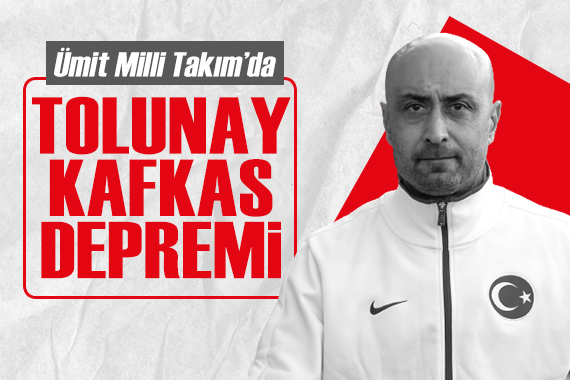 Ümit Milli Takım da Tolunay Kafkas depremi!