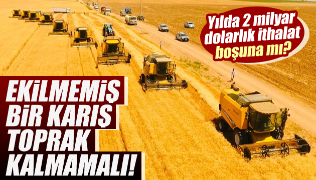  Ekilmemiş bir karış toprak kalmamalı 