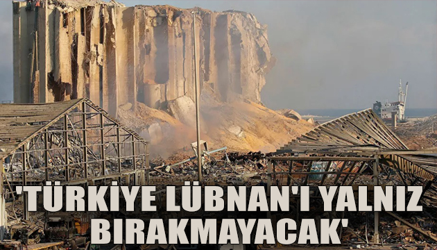  Türkiye Lübnan ı yalnız bırakmayacak 