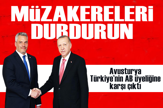 Avusturya, Türkiye nin AB üyeliğine karşı çıktı: Müzakereleri durdurun!