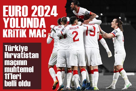 Bizim Çocuklar EURO 2024 yolunda! Türkiye-Hırvatistan maçının muhtemel 11 leri belli oldu