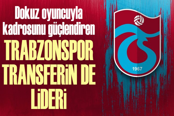 9 oyuncuyla kadrosunu güçlendiren Trabzonspor, transferin de lideri