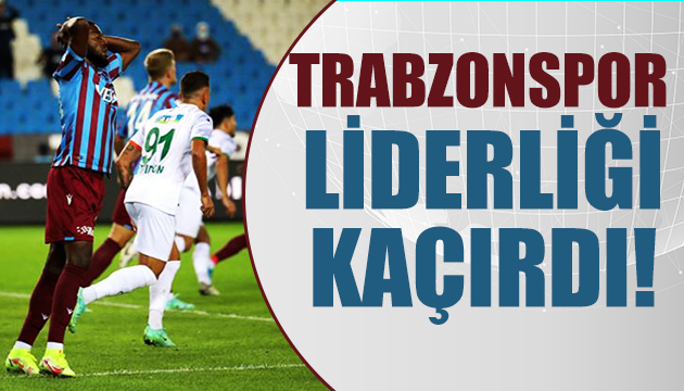 Trabzonspor liderliği kaçırdı!