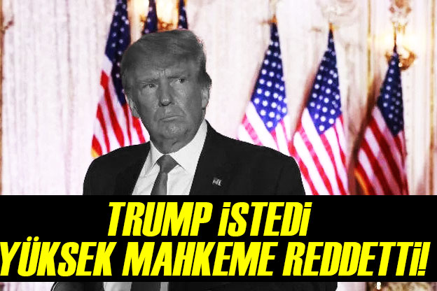 ABD de Yüksek Mahkeme Trump ın talebini reddetti