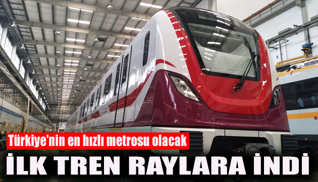 Türkiye nin en hızlı metrosu raylara indi