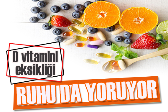 Uzman doktor: D vitamini eksikliği ruhu da yoruyor!