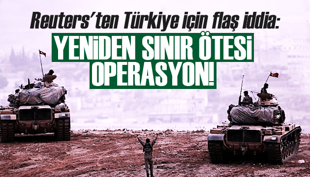 Türkiye için flaş  sınır ötesi operasyon  iddiası!