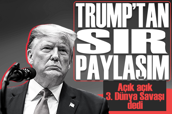 Trump tan sır paylaşım: Açık açık 3. Dünya Savaşı dedi