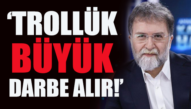 Ahmet Hakan: Trollük müessesesi büyük darbe alır!