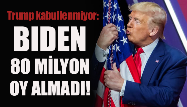 Trump: Biden 80 milyon oy almadı!