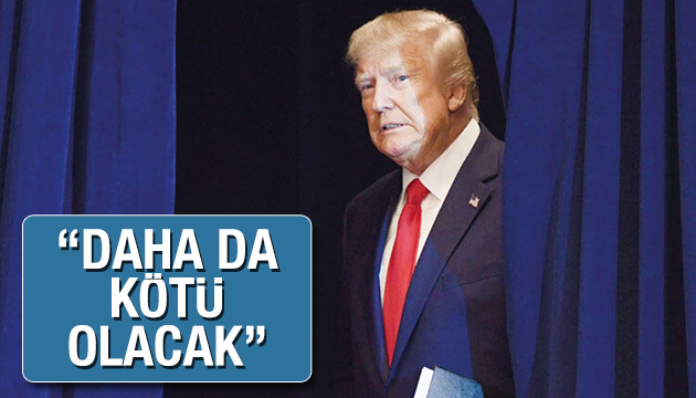 Trump:  Daha da kötü olacak 