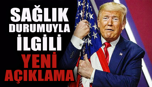 Trump’ın sağlık durumuyla ilgili yeni açıklama