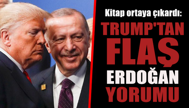 Kitap ortaya çıkardı: Trump tan flaş Erdoğan yorumu