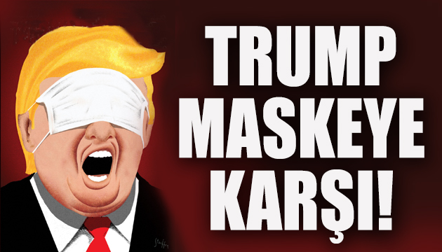 Trump, maske takma zorunluluğuna karşı!