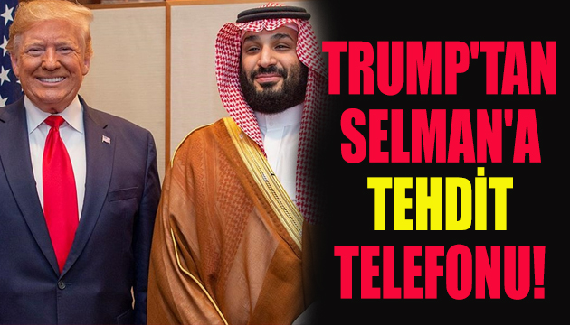 Trump tan Selman a tehdit telefonu!
