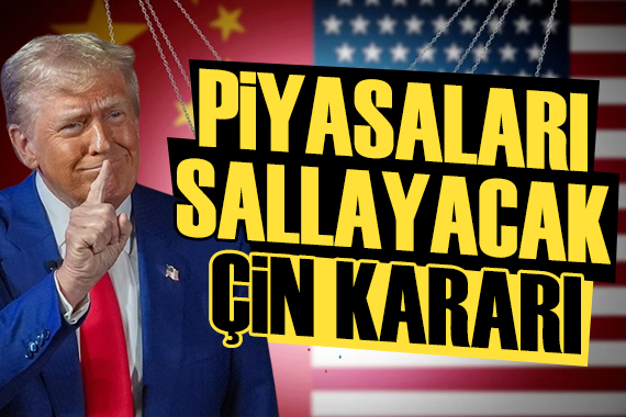 ABD den piyasaları sallayacak Çin kararı!