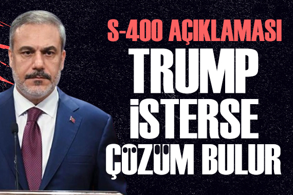 Bakan Fidan dan S-400 açıklaması: Trump çözüm bulur
