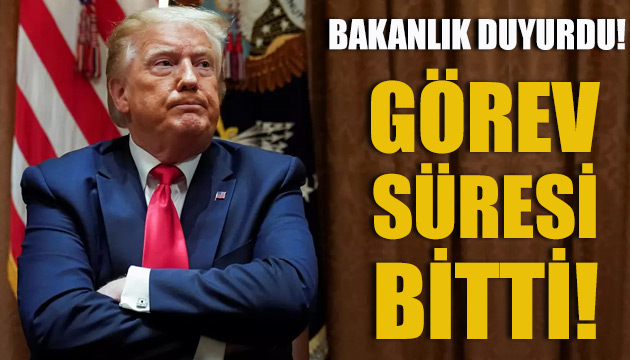 Bakanlık duyurdu: Trump ın görev süresi bitti