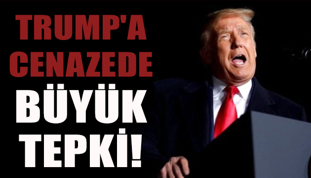 Trump a cenazede büyük tepki!