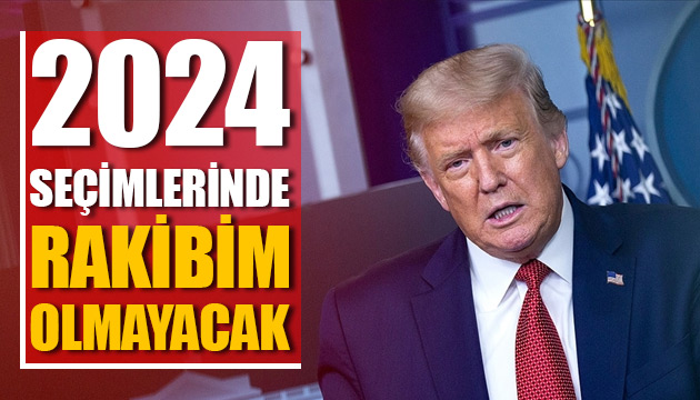 Trump: 2024 seçimlerinde rakibim olmayacak