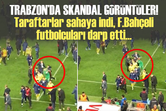 Trabzon da skandal görüntüler: Taraftarlar Fenerbahçeli futbolcuları darp etti