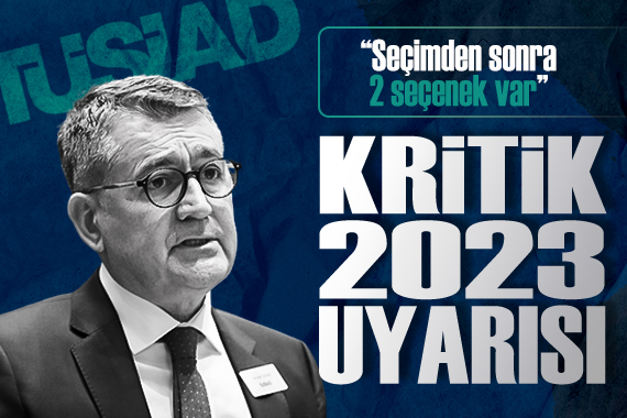 TÜSİAD dan ekonomide 2023 uyarısı