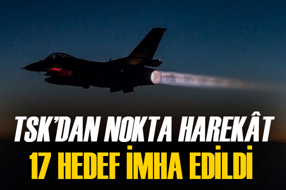 TSK dan nokta operasyon: Hava harekatında 17 hedef imha edildi