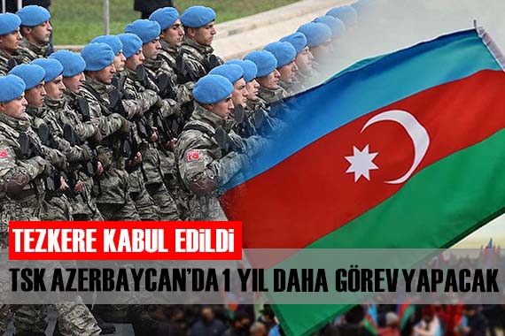 TSK Azerbaycan da kalmaya devam edecek
