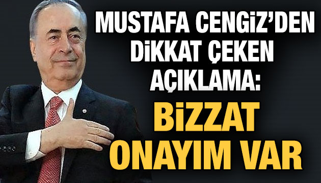 Mustafa Cengiz den dikkat çeken açıklama: Bizzat onayım var